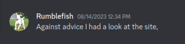 Discord Server:  08/14/2023 12:34 PM "Against advice I had a look at the site,"