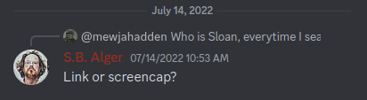 Discord Server July 14, 2022:  @mewjahadden Who is Sloan, everytime I sea.. S.B. Alger 07/14/2022 10:53 AM:  Link or screencap?