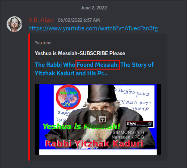 Discord: June 2, 2022 S.B. Alger 06/02/2022 6:57 AM  https://www.youtube.com/watch?v=ATuecTsn3fg  YouTube  Yeshua is Messiah-SUBSCRIBE Please The Rabbi Who Found Messiah: The Story of Yitzhak Kaduri and His Pr...  Messich Life BAP וכי C געען קלתש33 ירי העתי 19777 Yeshua is Messiah! PPSIMMONS (YT) Narration - PCG Rabbi Yitzhak Kaduri