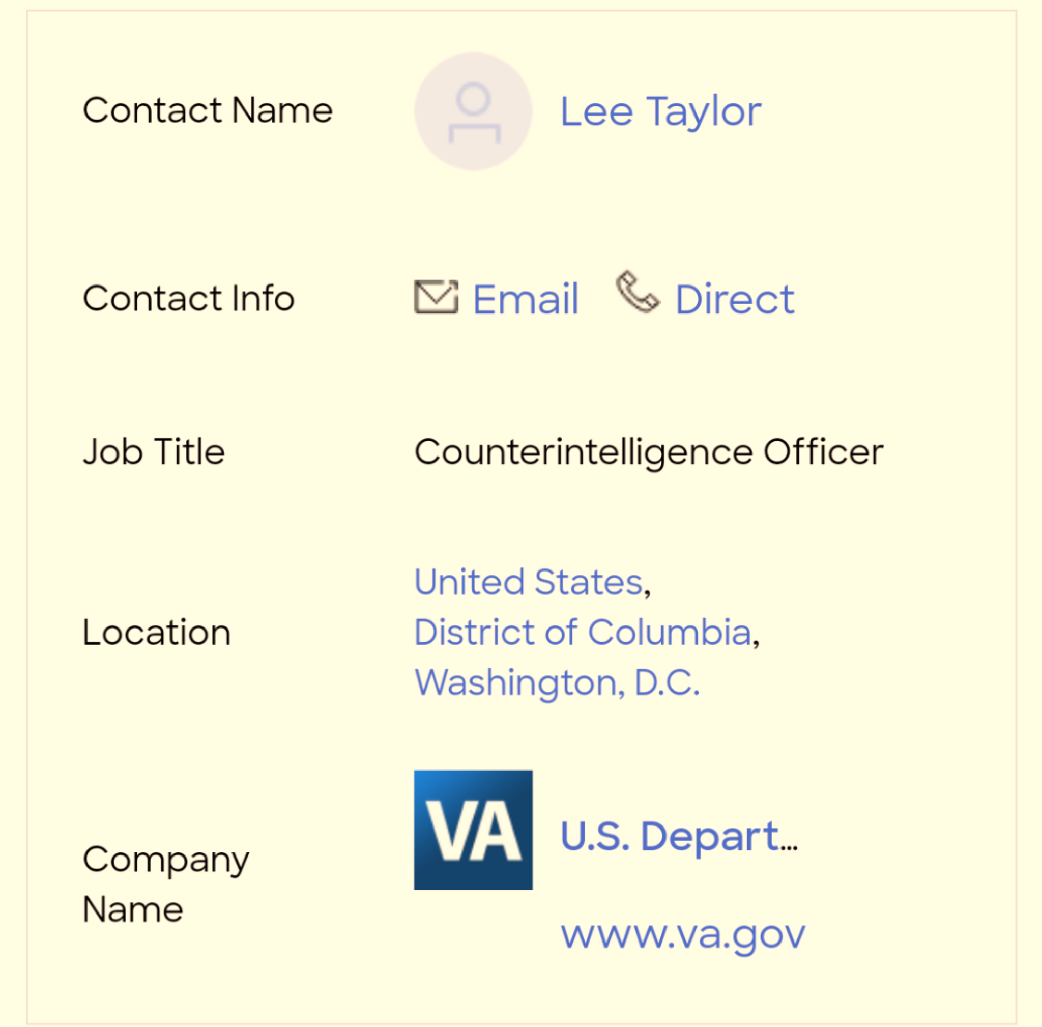 Contact Name: Lee Taylor Contact Info: Email & Direct Job Title: Counterintelligence Officer Location: United States, District of Columbia, Washington, D.C. Company: U.S. Department of Veteran Affairs Name: www.va.gov