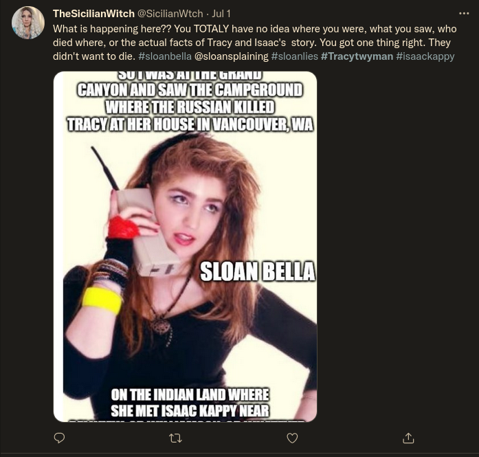 Mocking Sloan Bella: Twitter: TheSicilianWitch @SicilianWtch  What is happening here?? You TOTALY have no idea where you were, what you saw, who died where, or the actual facts of Tracy and Isaac's story. You got one thing right. They didn't want to die. #sloanbella @sloansplaining #sloanlies #Tracytwyman #isaackappy