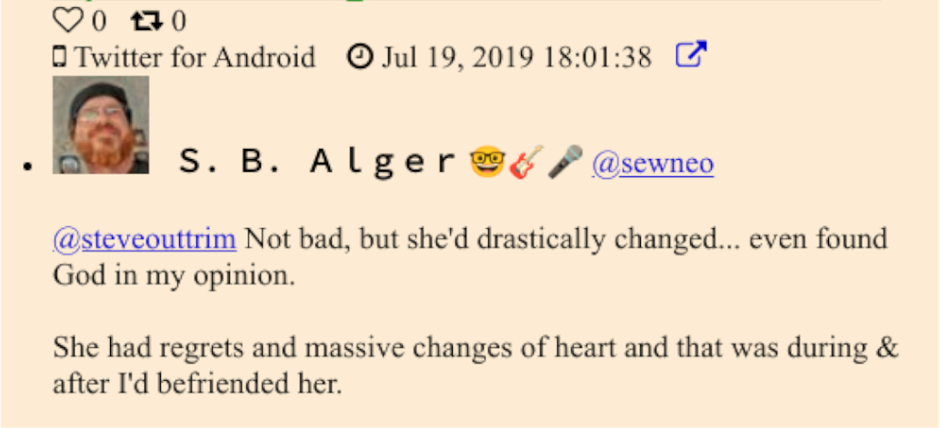 Twitter: @sewneo (S.B. Alger):  @steveouttrim Not bad, but she'd drastically changed... even found God in my opinion.  She had regrets and massive changes of heart and that was during & after I'd befriended her. Jul 19, 2019